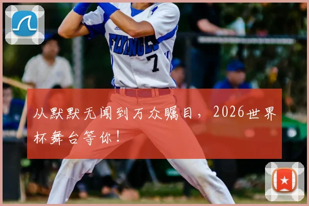 从默默无闻到万众瞩目，2026世界杯舞台等你！