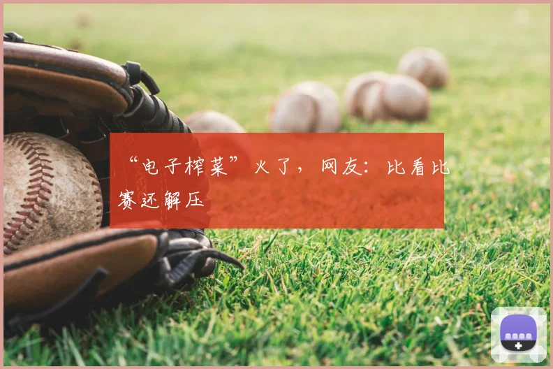 “电子榨菜”火了，网友：比看比赛还解压