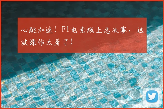 心跳加速！F1电竞线上总决赛，这波操作太秀了！