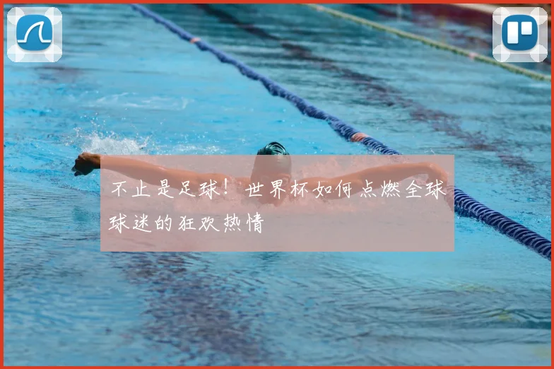 不止是足球！世界杯如何点燃全球球迷的狂欢热情