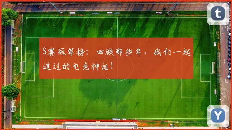 S赛冠军榜：回顾那些年，我们一起追过的电竞神话！