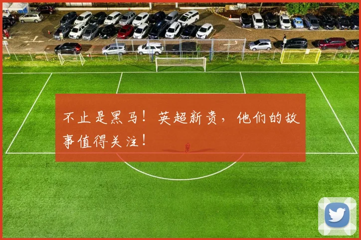不止是黑马！英超新贵，他们的故事值得关注！