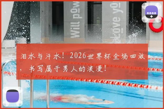 泪水与汗水！2026世界杯全场回放，书写属于男人的浪漫！